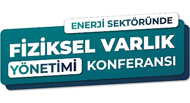 ‘Enerji Sektöründe Fiziksel Varlık Yönetimi Konferansı’ 8-9 Aralık’ta Gerçekleşiyor
